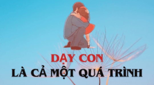 DẠY CON LÀ CẢ QUÁ TRÌNH!