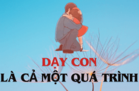 DẠY CON LÀ CẢ QUÁ TRÌNH!